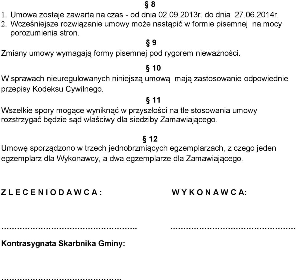 11 Wszelkie spory mogące wyniknąć w przyszłości na tle stosowania umowy rozstrzygać będzie sąd właściwy dla siedziby Zamawiającego.