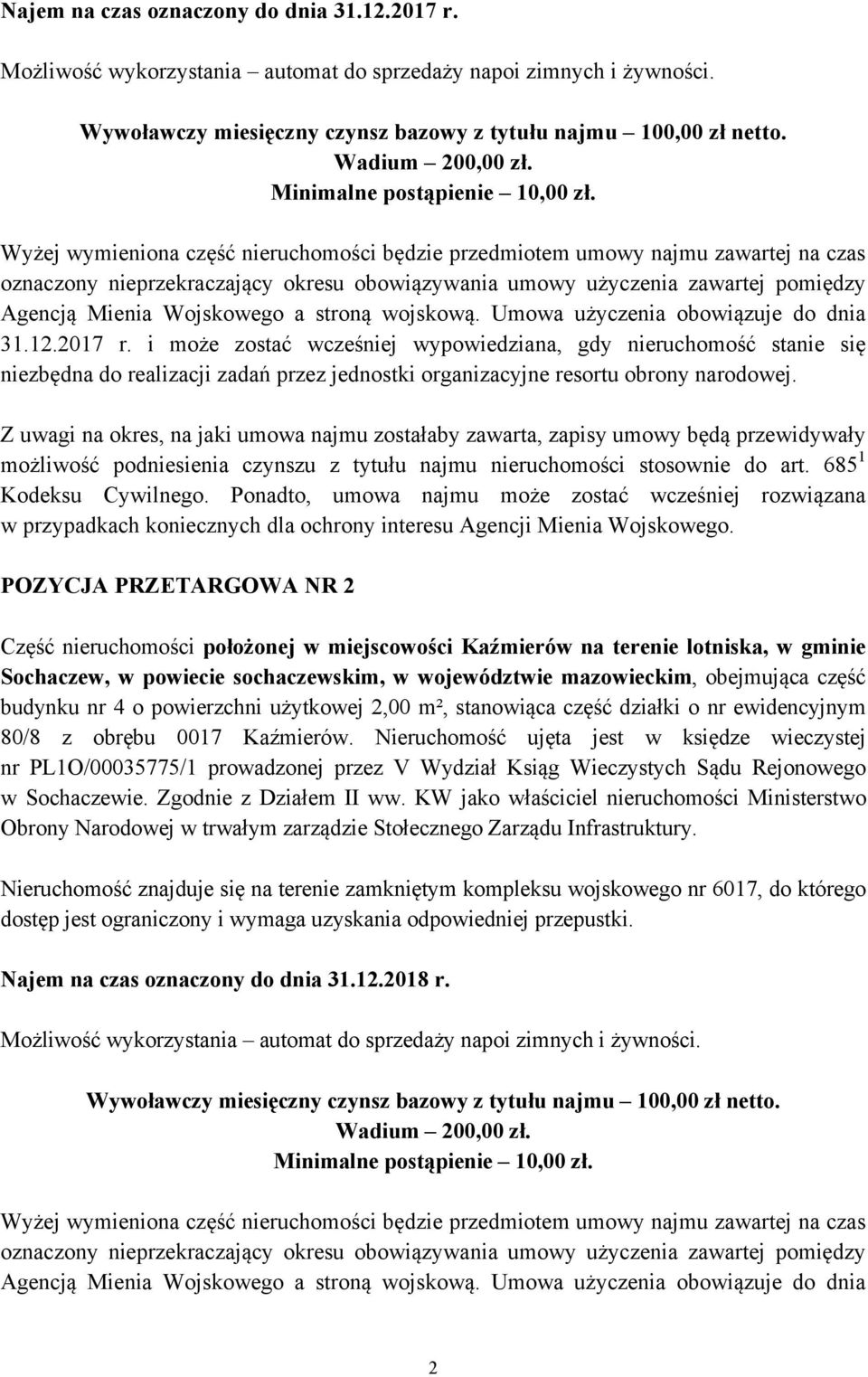 Wyżej wymieniona część nieruchomości będzie przedmiotem umowy najmu zawartej na czas oznaczony nieprzekraczający okresu obowiązywania umowy użyczenia zawartej pomiędzy Agencją Mienia Wojskowego a