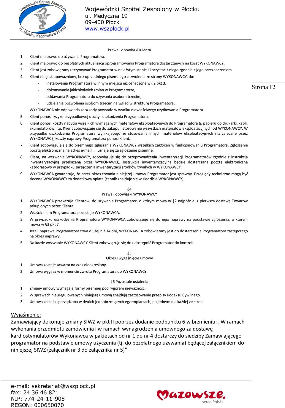 Klient nie jest upoważniony, bez uprzedniego pisemnego zezwolenia ze strony WYKONAWCY, do: - instalowania Programatora w innym miejscu niż oznaczone w 2 pkt 3, - dokonywania jakichkolwiek zmian w