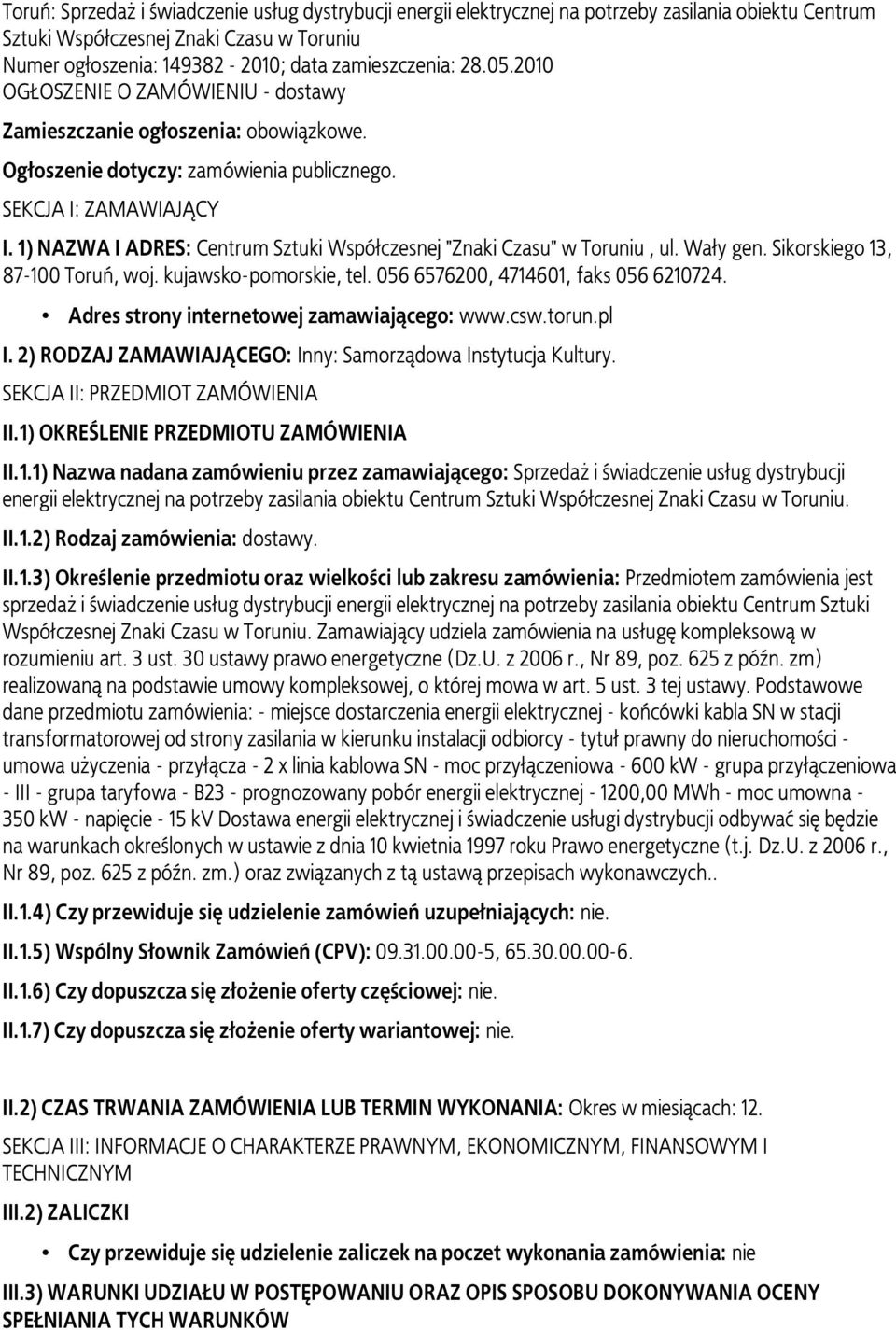 1) NAZWA I ADRES: Centrum Sztuki Współczesnej "Znaki Czasu" w Toruniu, ul. Wały gen. Sikorskiego 13, 87-100 Toruń, woj. kujawsko-pomorskie, tel. 056 6576200, 4714601, faks 056 6210724.