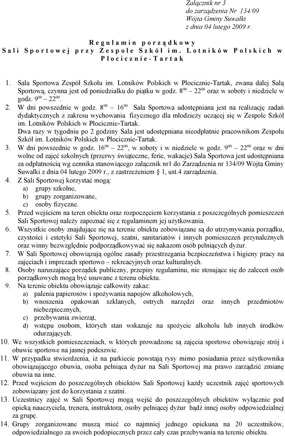 Lotników Polskich w Płocicznie-Tartak, zwana dalej Salą Sportową, czynna jest od poniedziałku do piątku w godz. 8 00 22 00 oraz w soboty i niedziele w godz. 9 00 22 00. 2. W dni powszednie w godz.