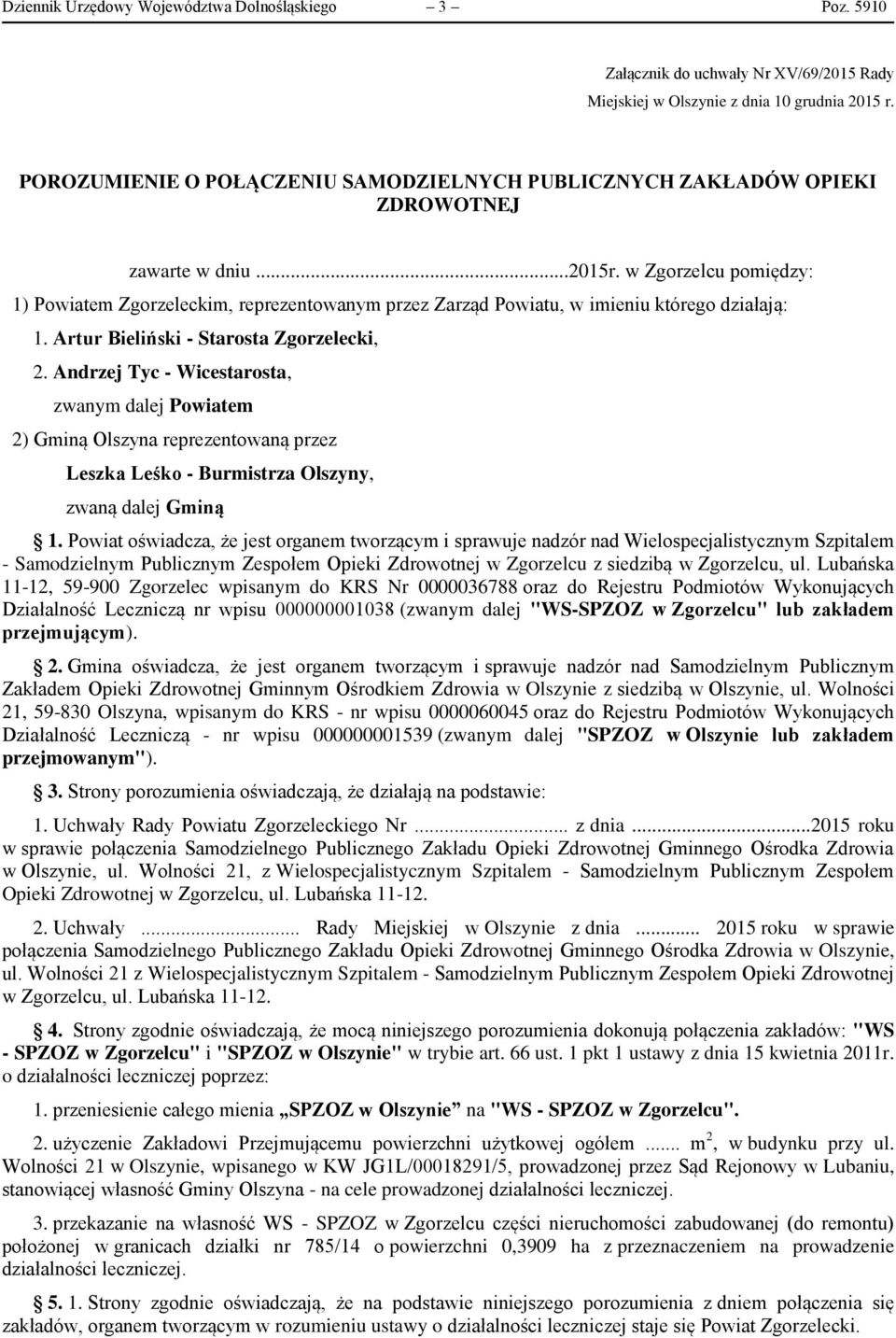 w Zgorzelcu pomiędzy: 1) Powiatem Zgorzeleckim, reprezentowanym przez Zarząd Powiatu, w imieniu którego działają: 1. Artur Bieliński - Starosta Zgorzelecki, 2.