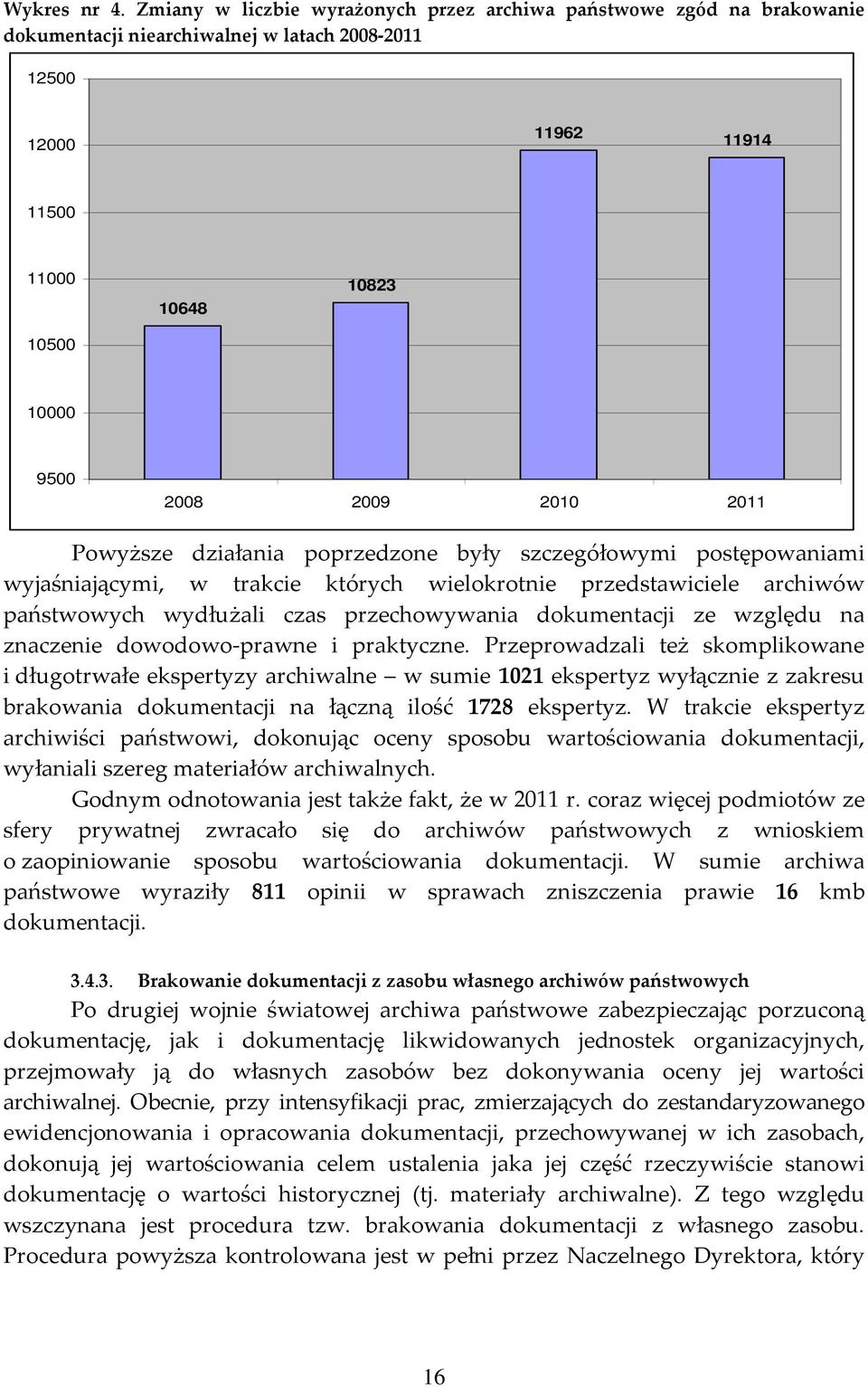 2011 Powyższe działania poprzedzone były szczegółowymi postępowaniami wyjaśniającymi, w trakcie których wielokrotnie przedstawiciele archiwów państwowych wydłużali czas przechowywania dokumentacji ze