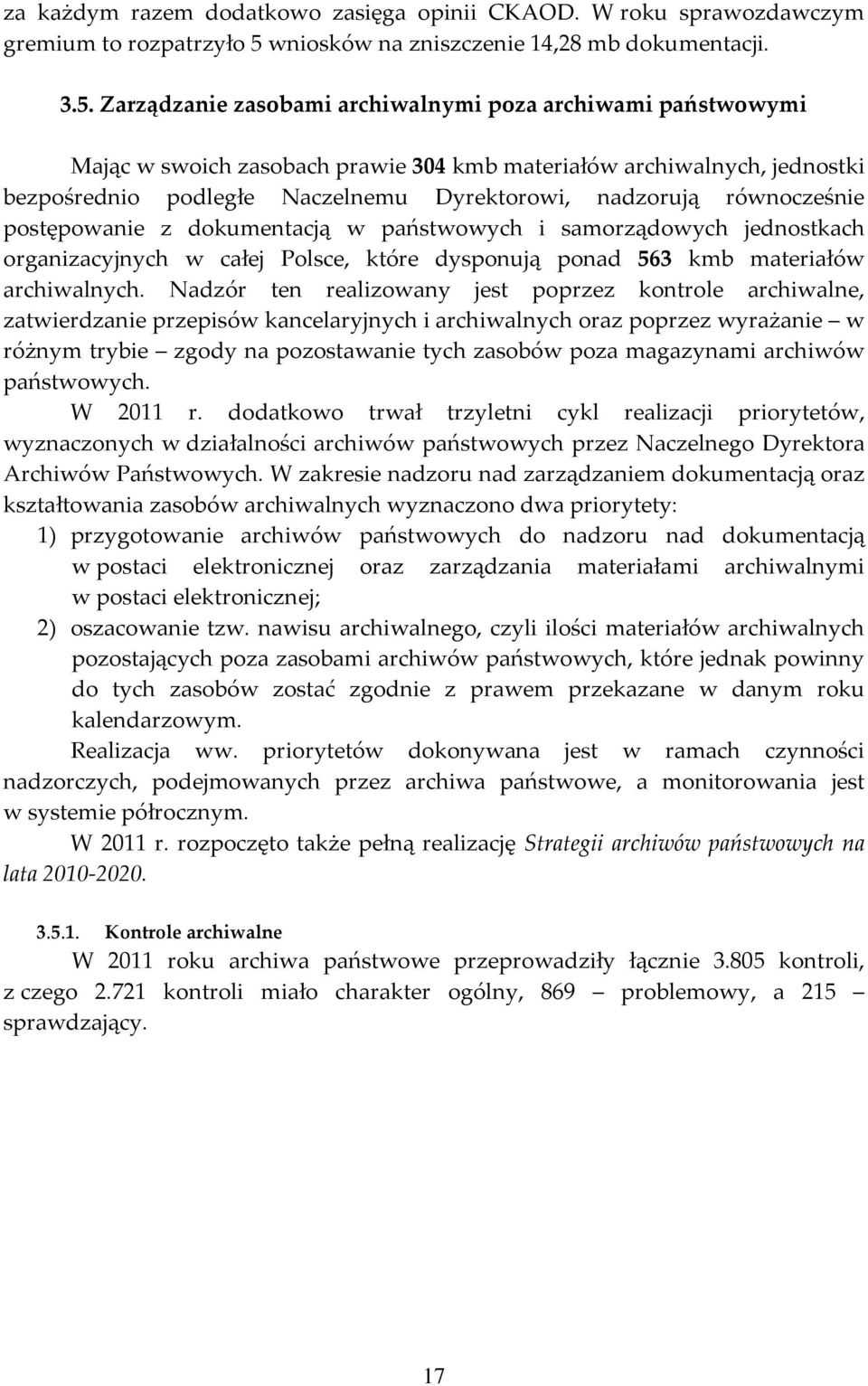 Zarządzanie zasobami archiwalnymi poza archiwami państwowymi Mając w swoich zasobach prawie 304 kmb materiałów archiwalnych, jednostki bezpośrednio podległe Naczelnemu Dyrektorowi, nadzorują