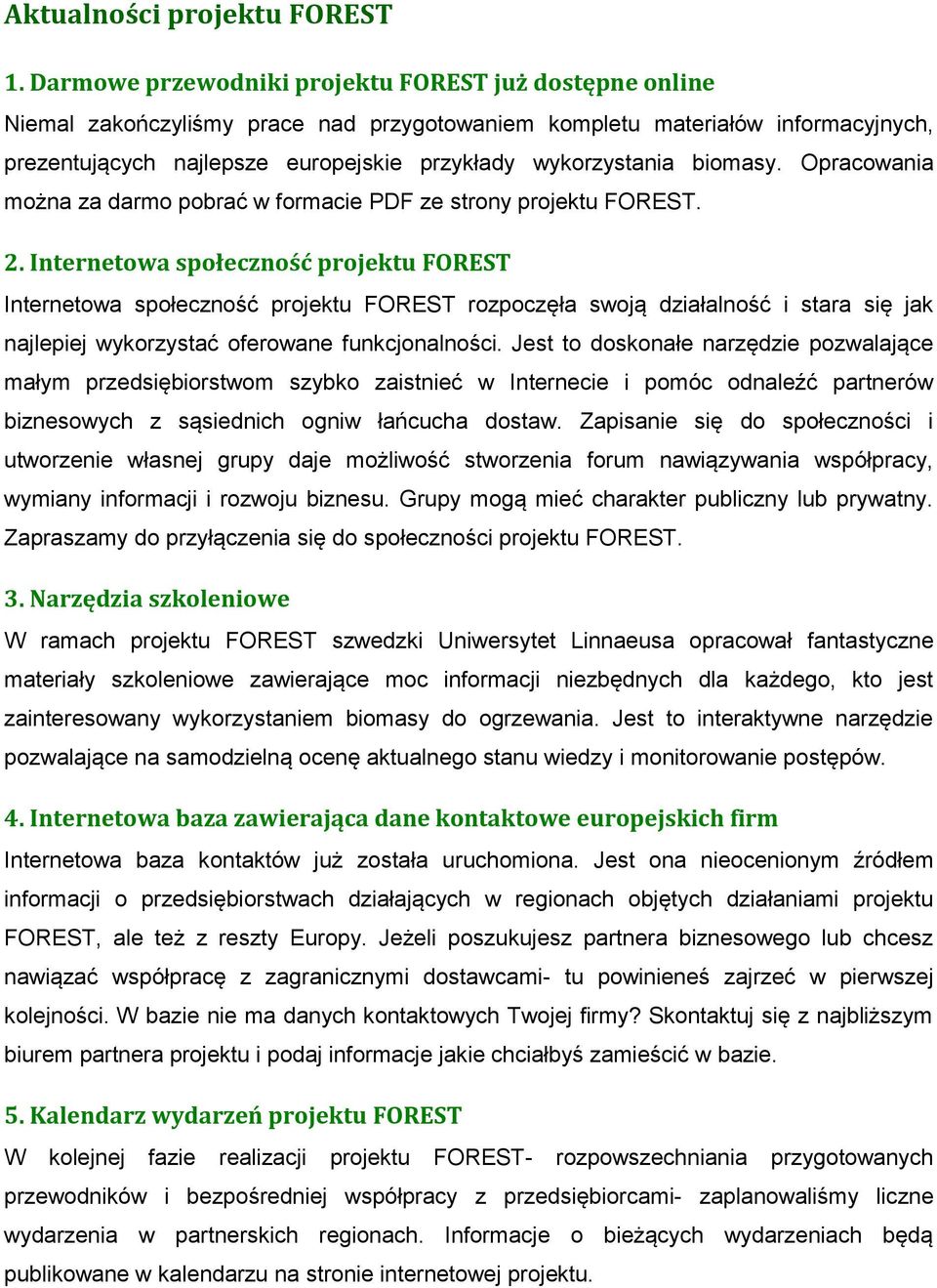 biomasy. Opracowania można za darmo pobrać w formacie PDF ze strony projektu FOREST. 2.