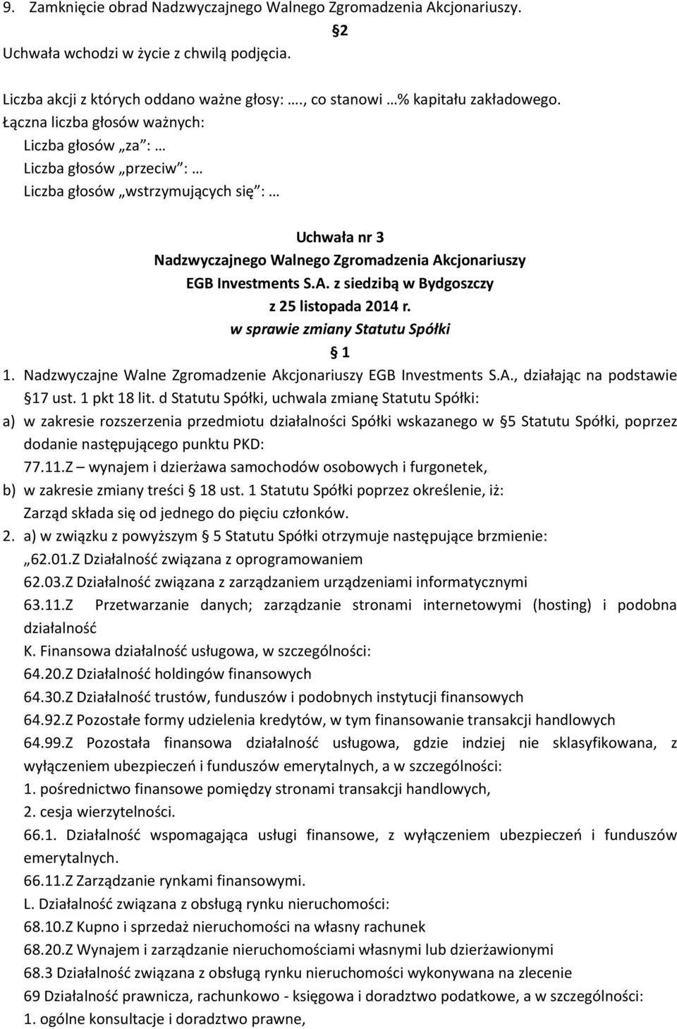 Z wynajem i dzierżawa samochodów osobowych i furgonetek, b) w zakresie zmiany treści 8 ust. 1 Statutu Spółki poprzez określenie, iż: Zarząd składa się od jednego do pięciu członków. 2.