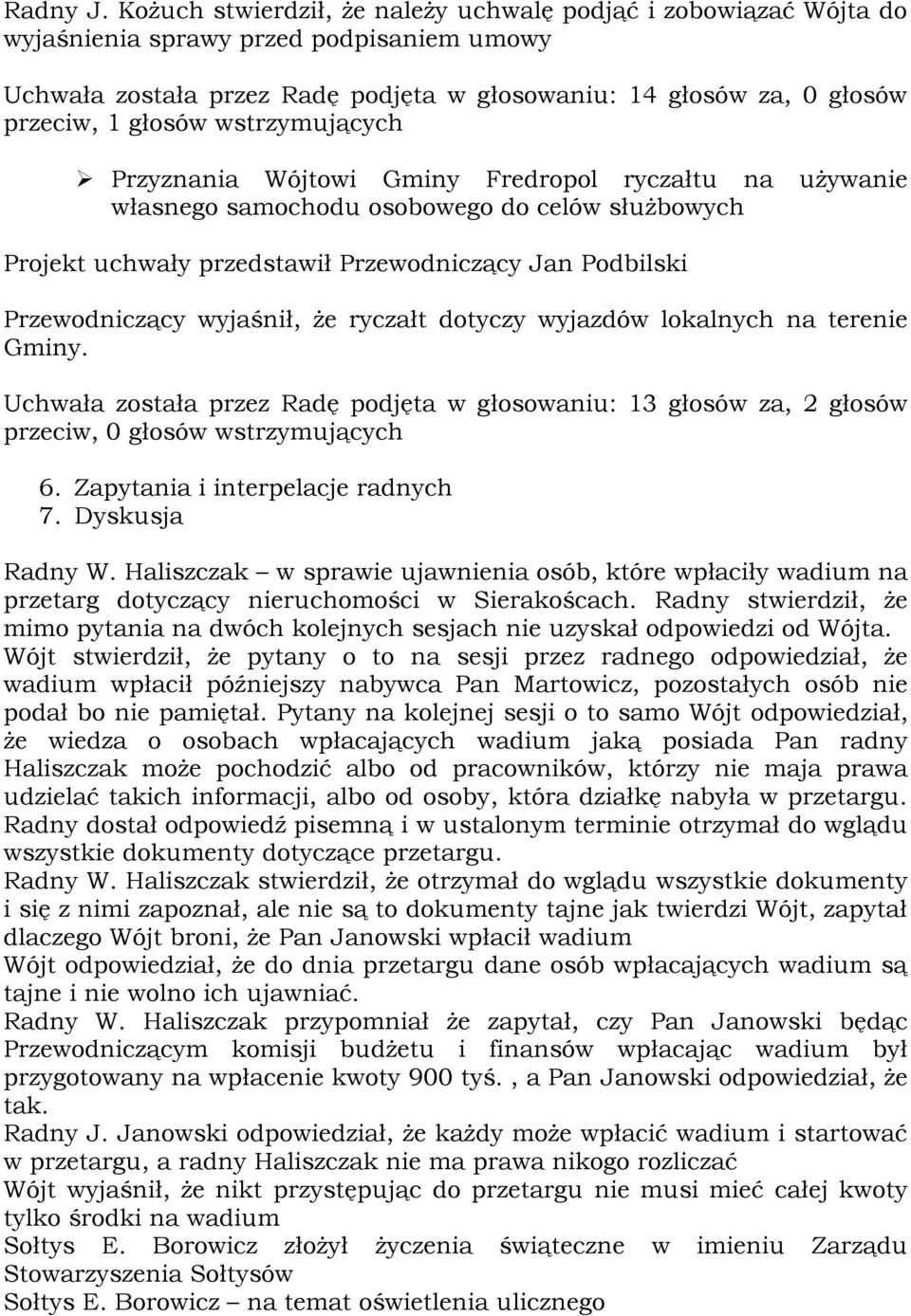 wstrzymujących Przyznania Wójtowi Gminy Fredropol ryczałtu na używanie własnego samochodu osobowego do celów służbowych Przewodniczący wyjaśnił, że ryczałt dotyczy wyjazdów lokalnych na terenie Gminy.