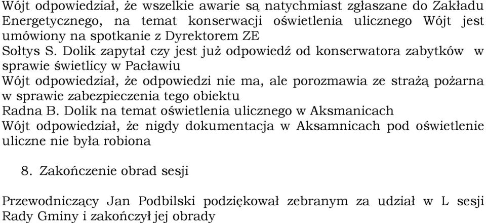 Dolik zapytał czy jest już odpowiedź od konserwatora zabytków w sprawie świetlicy w Pacławiu Wójt odpowiedział, że odpowiedzi nie ma, ale porozmawia ze strażą pożarna w