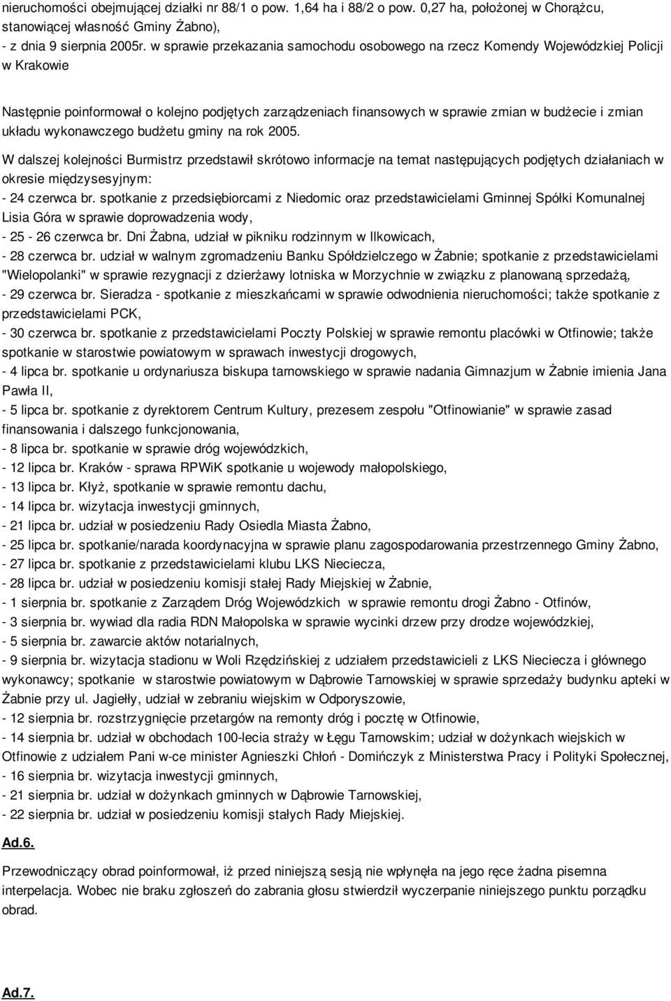 układu wykonawczego budżetu gminy na rok 2005. W dalszej kolejności Burmistrz przedstawił skrótowo informacje na temat następujących podjętych działaniach w okresie międzysesyjnym: - 24 czerwca br.