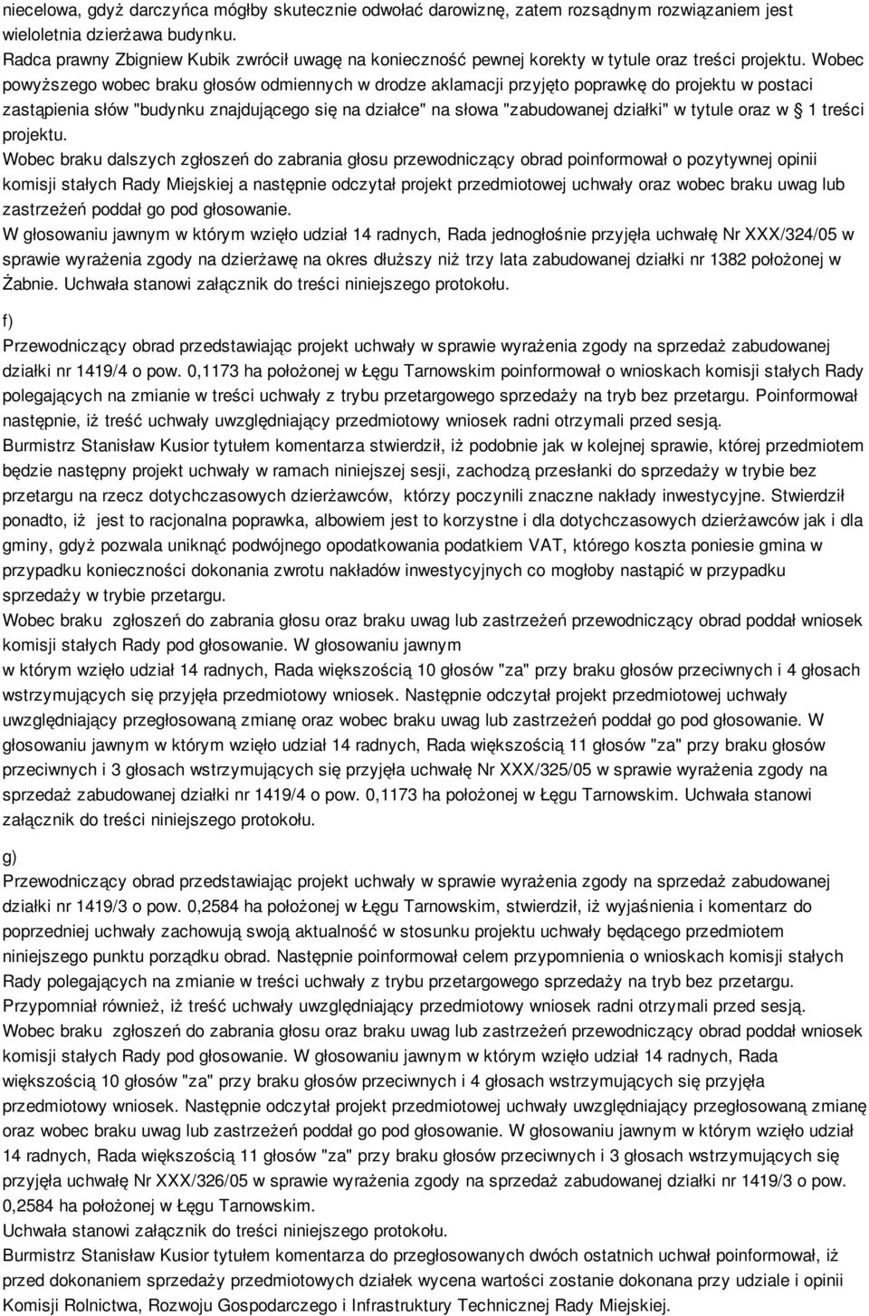 Wobec powyższego wobec braku głosów odmiennych w drodze aklamacji przyjęto poprawkę do projektu w postaci zastąpienia słów "budynku znajdującego się na działce" na słowa "zabudowanej działki" w