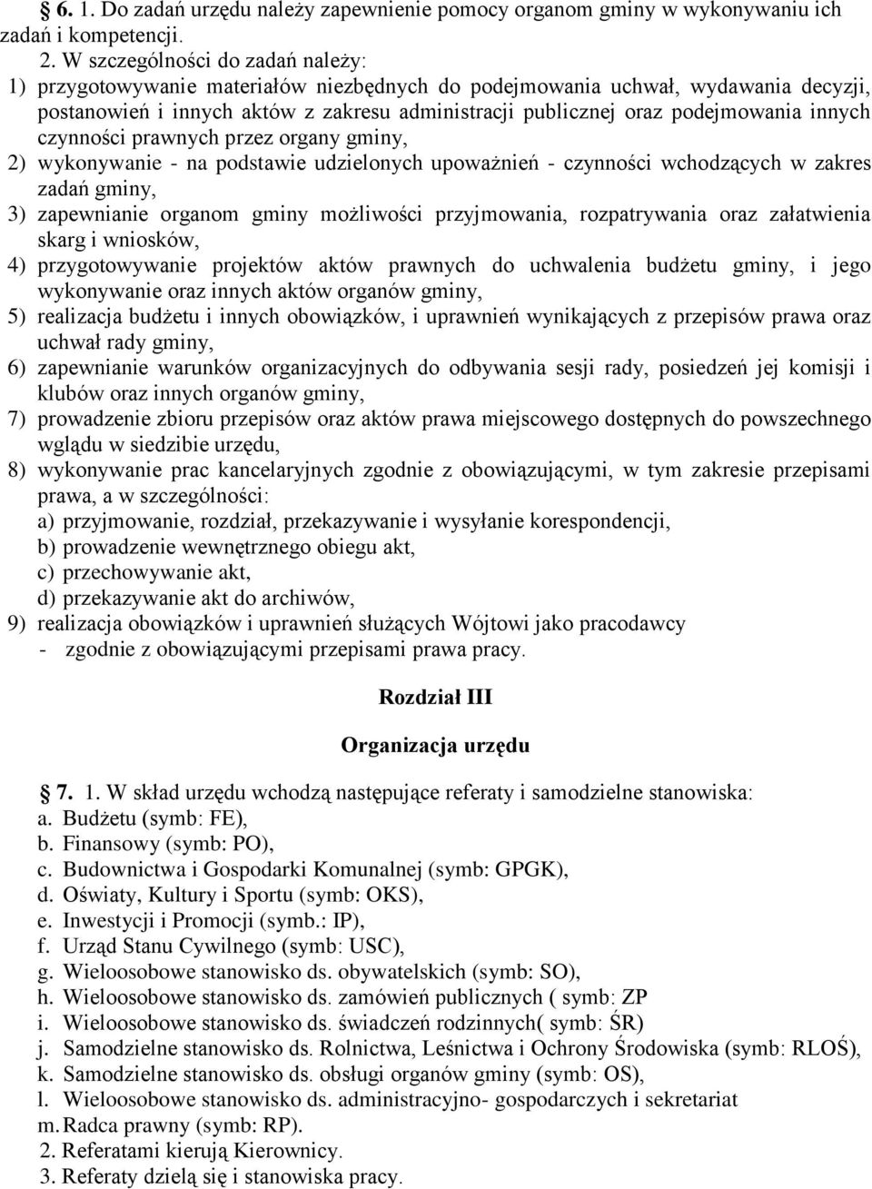 innych czynności prawnych przez organy gminy, 2) wykonywanie - na podstawie udzielonych upoważnień - czynności wchodzących w zakres zadań gminy, 3) zapewnianie organom gminy możliwości przyjmowania,