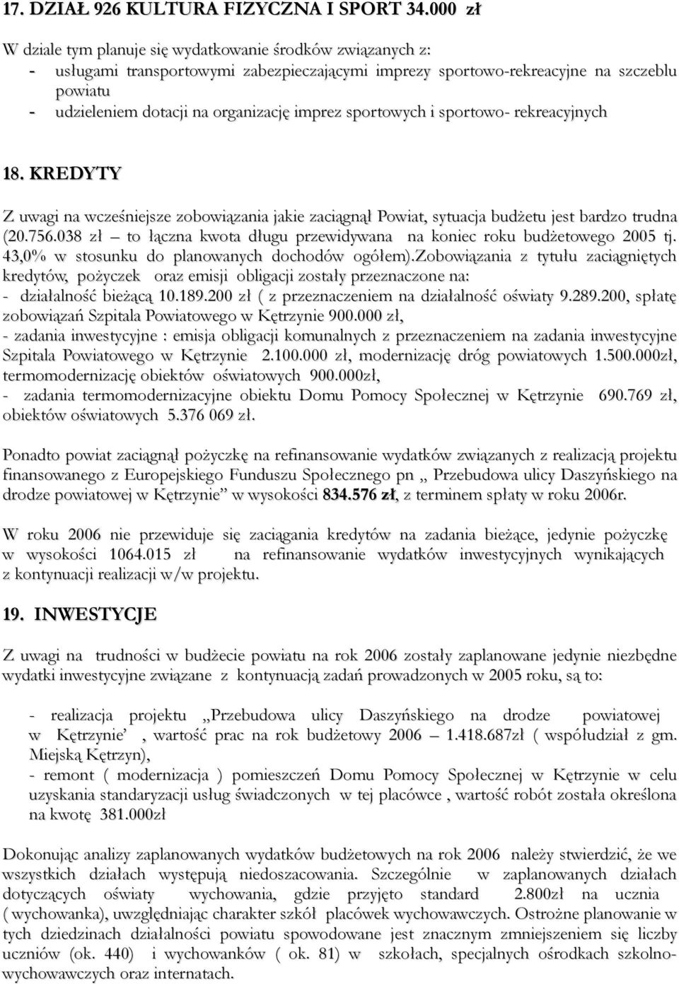 imprez sportowych i sportowo- rekreacyjnych 18. KREDYTY Z uwagi na wcześniejsze zobowiązania jakie zaciągnął Powiat, sytuacja budżetu jest bardzo trudna (20.756.