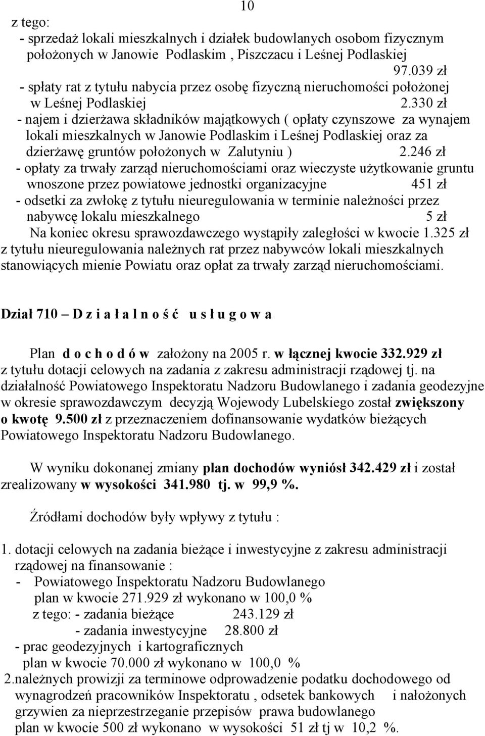330 zł - najem i dzierżawa składników majątkowych ( opłaty czynszowe za wynajem lokali mieszkalnych w Janowie Podlaskim i Leśnej Podlaskiej oraz za dzierżawę gruntów położonych w Zalutyniu ) 2.