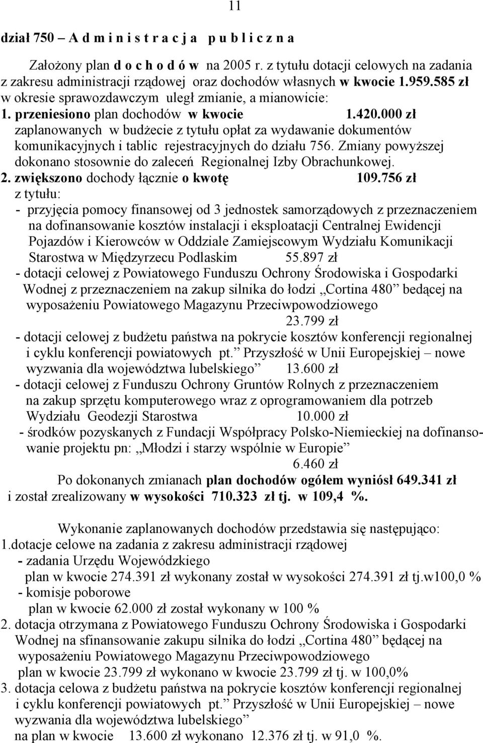 przeniesiono plan dochodów w kwocie 1.420.000 zł zaplanowanych w budżecie z tytułu opłat za wydawanie dokumentów komunikacyjnych i tablic rejestracyjnych do działu 756.