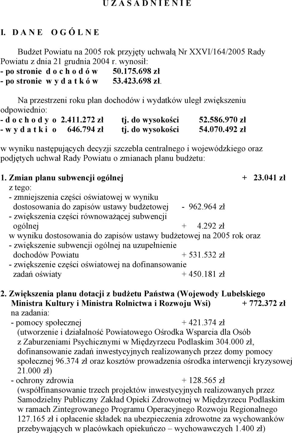 970 zł - w y d a t k i o 646.794 zł tj. do wysokości 54.070.492 zł w wyniku następujących decyzji szczebla centralnego i wojewódzkiego oraz podjętych uchwał Rady Powiatu o zmianach planu budżetu: 1.