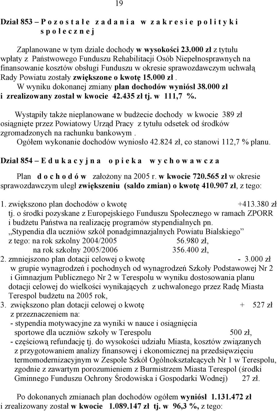 000 zł. W wyniku dokonanej zmiany plan dochodów wyniósł 38.000 zł i zrealizowany został w kwocie 42.435 zł tj. w 111,7 %.