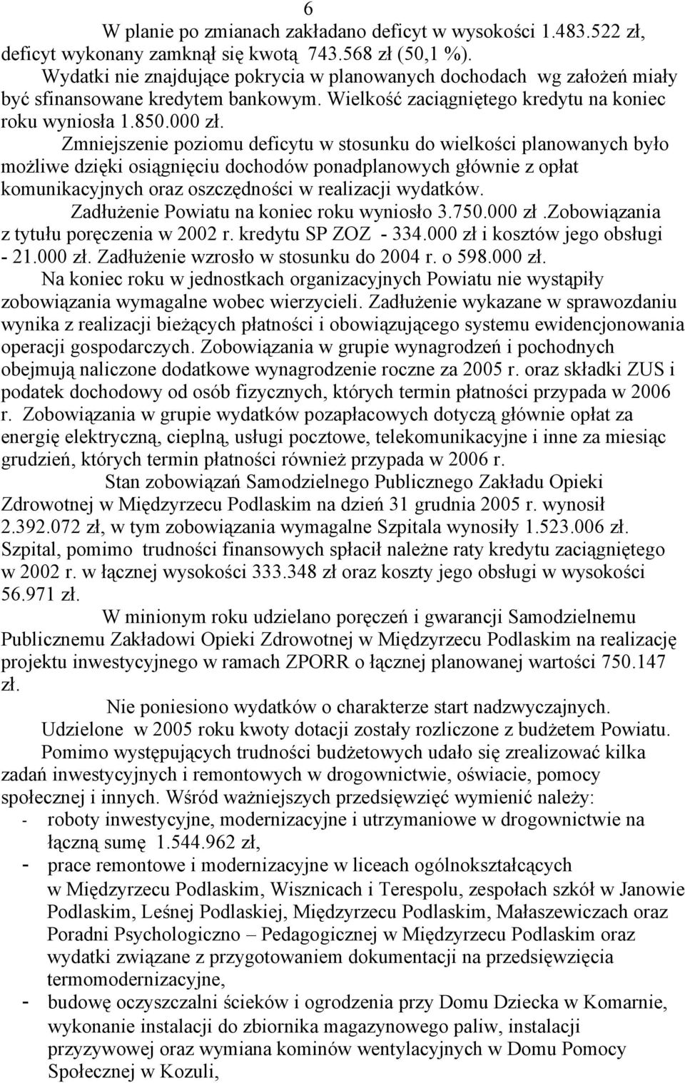 Zmniejszenie poziomu deficytu w stosunku do wielkości planowanych było możliwe dzięki osiągnięciu dochodów ponadplanowych głównie z opłat komunikacyjnych oraz oszczędności w realizacji wydatków.