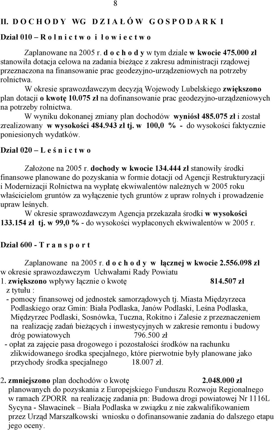 W okresie sprawozdawczym decyzją Wojewody Lubelskiego zwiększono plan dotacji o kwotę 10.075 zł na dofinansowanie prac geodezyjno-urządzeniowych na potrzeby rolnictwa.