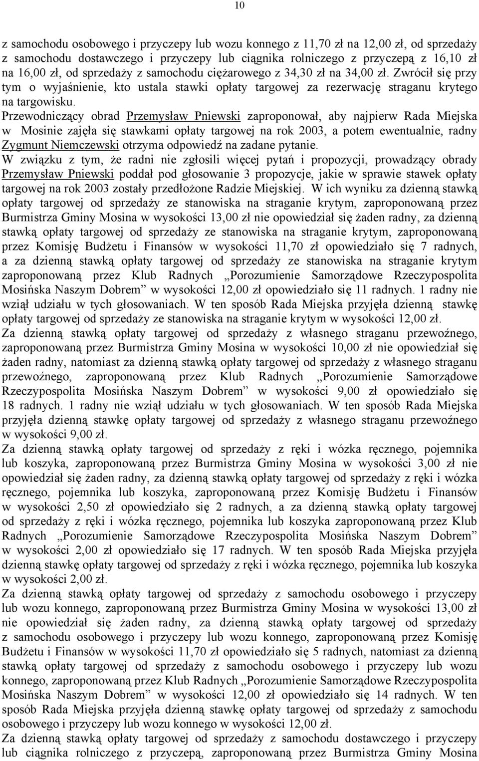 Przewodniczący obrad Przemysław Pniewski zaproponował, aby najpierw Rada Miejska w Mosinie zajęła się stawkami opłaty targowej na rok 2003, a potem ewentualnie, radny Zygmunt Niemczewski otrzyma