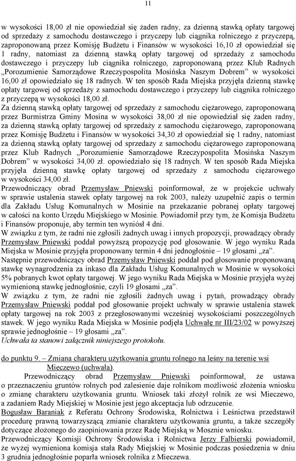 zaproponowaną przez Klub Radnych Porozumienie Samorządowe Rzeczypospolita Mosińska Naszym Dobrem w wysokości 16,00 zł opowiedziało się 18 radnych.