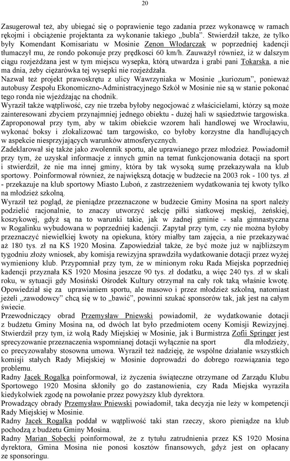 Zauważył również, iż w dalszym ciągu rozjeżdżana jest w tym miejscu wysepka, którą utwardza i grabi pani Tokarska, a nie ma dnia, żeby ciężarówka tej wysepki nie rozjeżdżała.