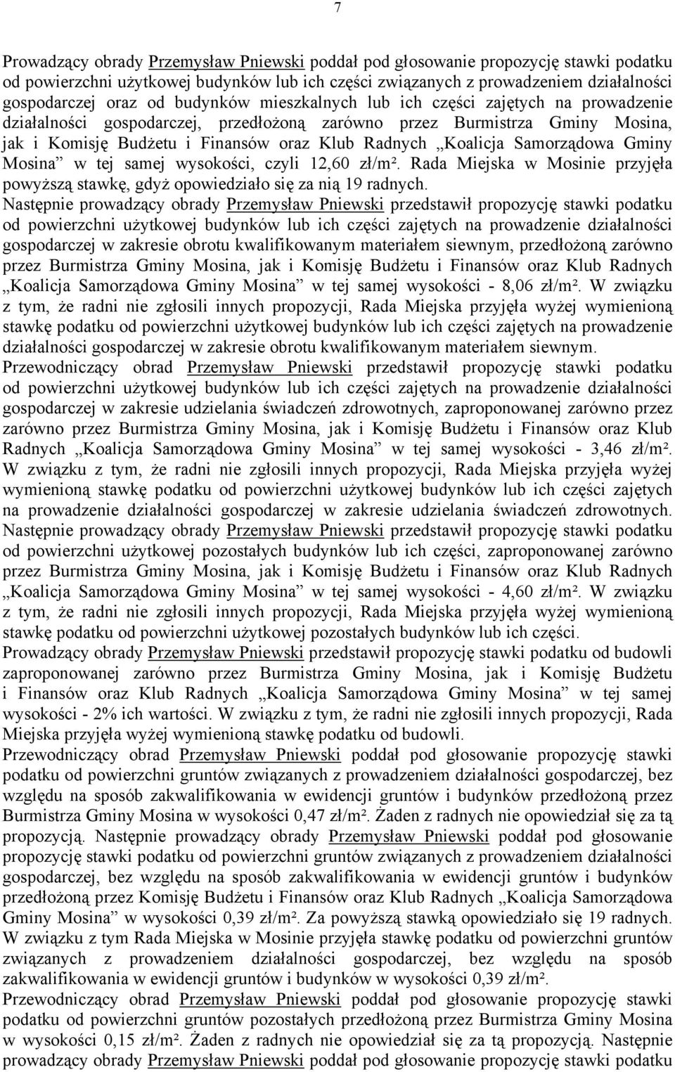 Samorządowa Gminy Mosina w tej samej wysokości, czyli 12,60 zł/m². Rada Miejska w Mosinie przyjęła powyższą stawkę, gdyż opowiedziało się za nią 19 radnych.