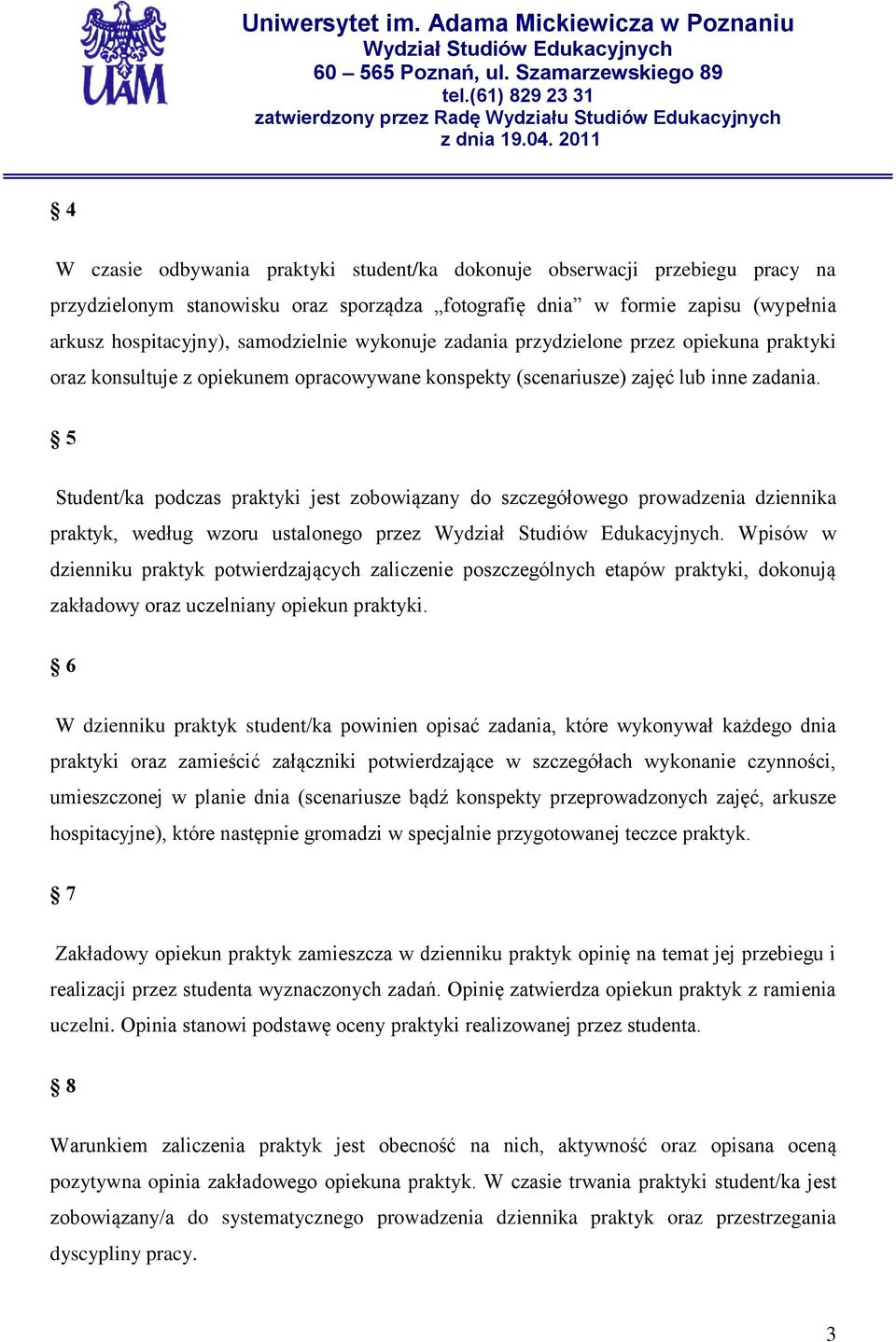 5 Student/ka podczas praktyki jest zobowiązany do szczegółowego prowadzenia dziennika praktyk, według wzoru ustalonego przez.