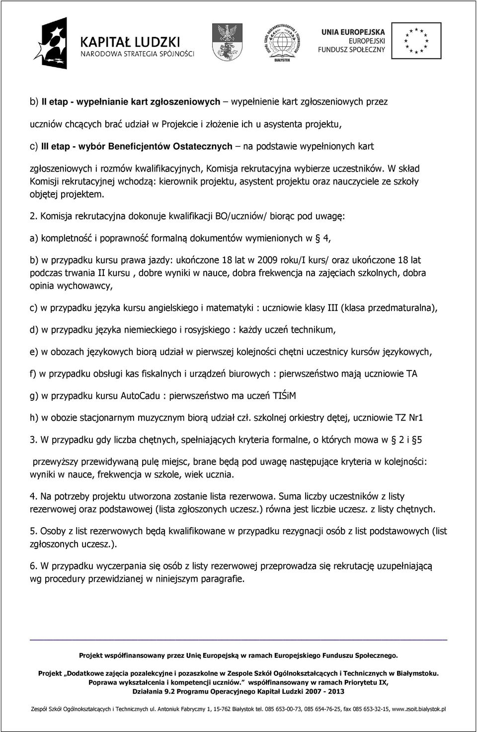 W skład Komisji rekrutacyjnej wchodzą: kierownik projektu, asystent projektu oraz nauczyciele ze szkoły objętej projektem. 2.