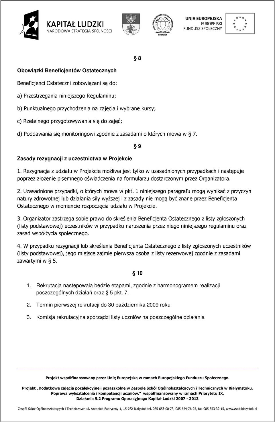 Rezygnacja z udziału w Projekcie możliwa jest tylko w uzasadnionych przypadkach i następuje poprzez złożenie pisemnego oświadczenia na formularzu dostarczonym przez Organizatora. 2.