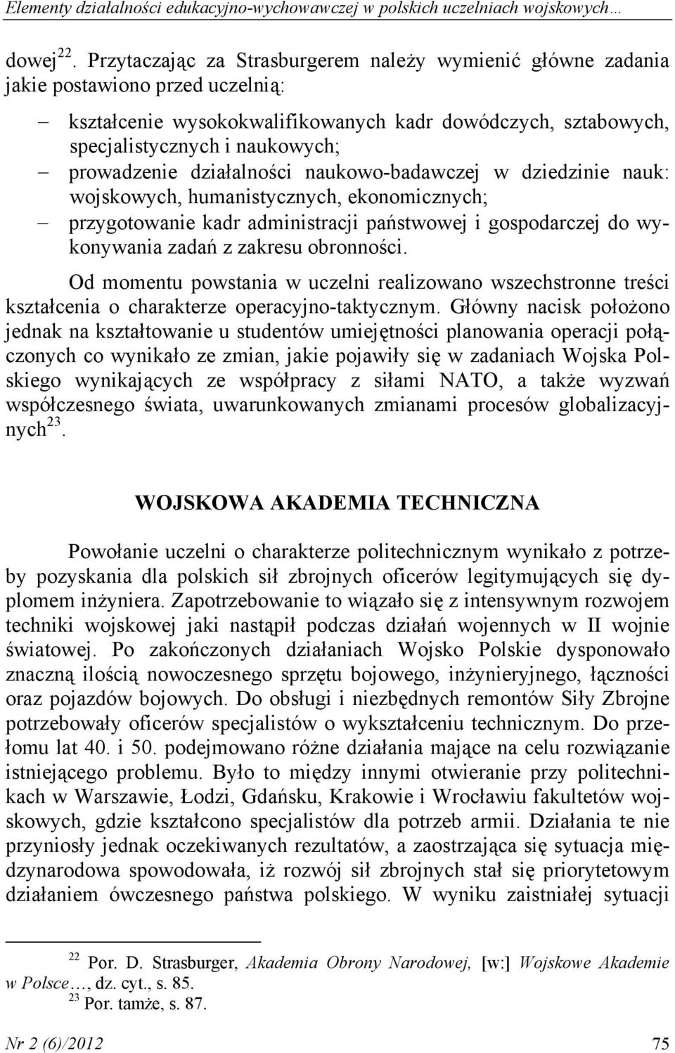 działalności naukowo-badawczej w dziedzinie nauk: wojskowych, humanistycznych, ekonomicznych; przygotowanie kadr administracji państwowej i gospodarczej do wykonywania zadań z zakresu obronności.