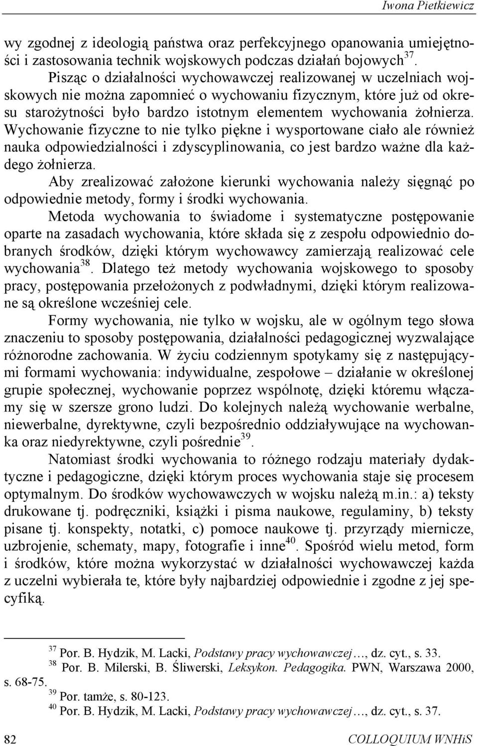 żołnierza. Wychowanie fizyczne to nie tylko piękne i wysportowane ciało ale również nauka odpowiedzialności i zdyscyplinowania, co jest bardzo ważne dla każdego żołnierza.