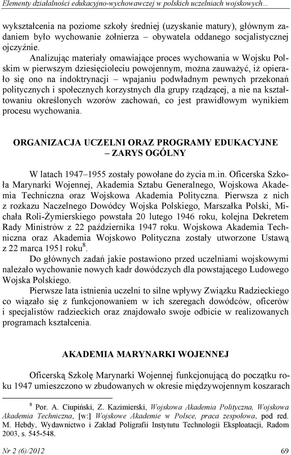 Analizując materiały omawiające proces wychowania w Wojsku Polskim w pierwszym dziesięcioleciu powojennym, można zauważyć, iż opierało się ono na indoktrynacji wpajaniu podwładnym pewnych przekonań