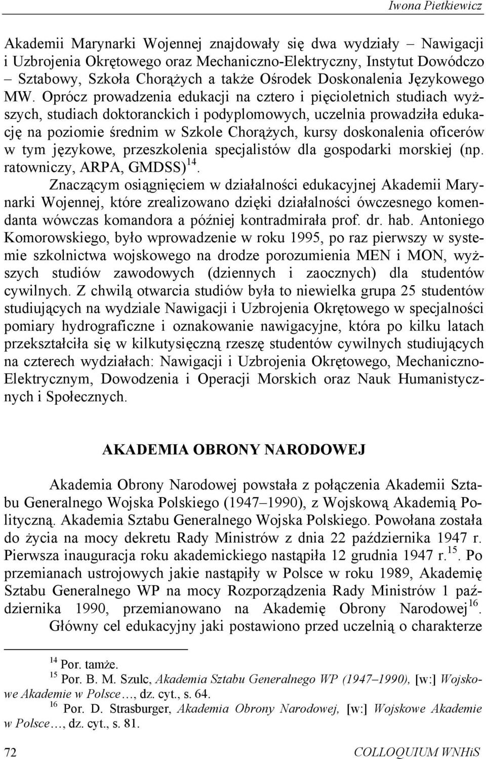 Oprócz prowadzenia edukacji na cztero i pięcioletnich studiach wyższych, studiach doktoranckich i podyplomowych, uczelnia prowadziła edukację na poziomie średnim w Szkole Chorążych, kursy