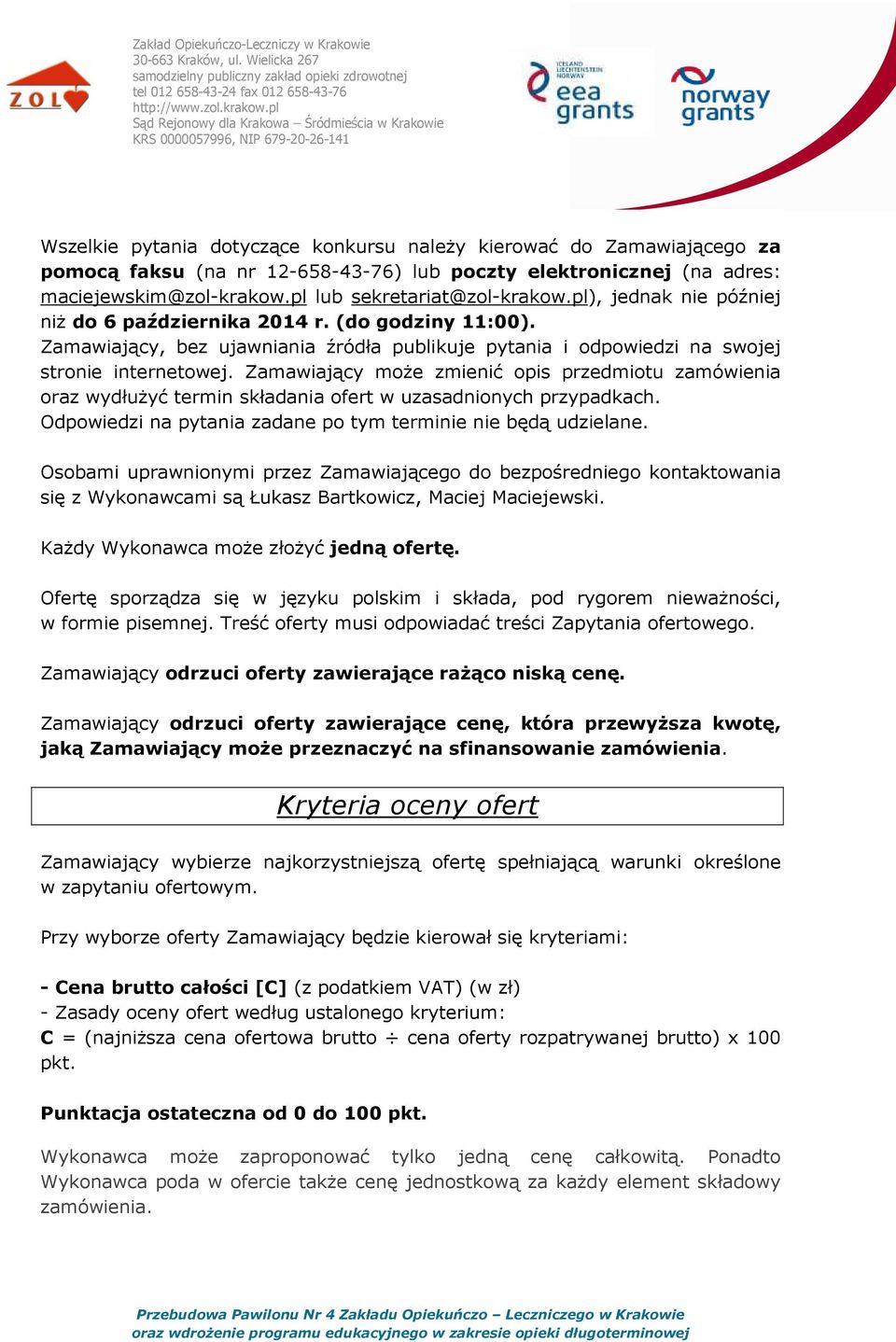 Zamawiający moŝe zmienić opis przedmiotu zamówienia oraz wydłuŝyć termin składania ofert w uzasadnionych przypadkach. Odpowiedzi na pytania zadane po tym terminie nie będą udzielane.