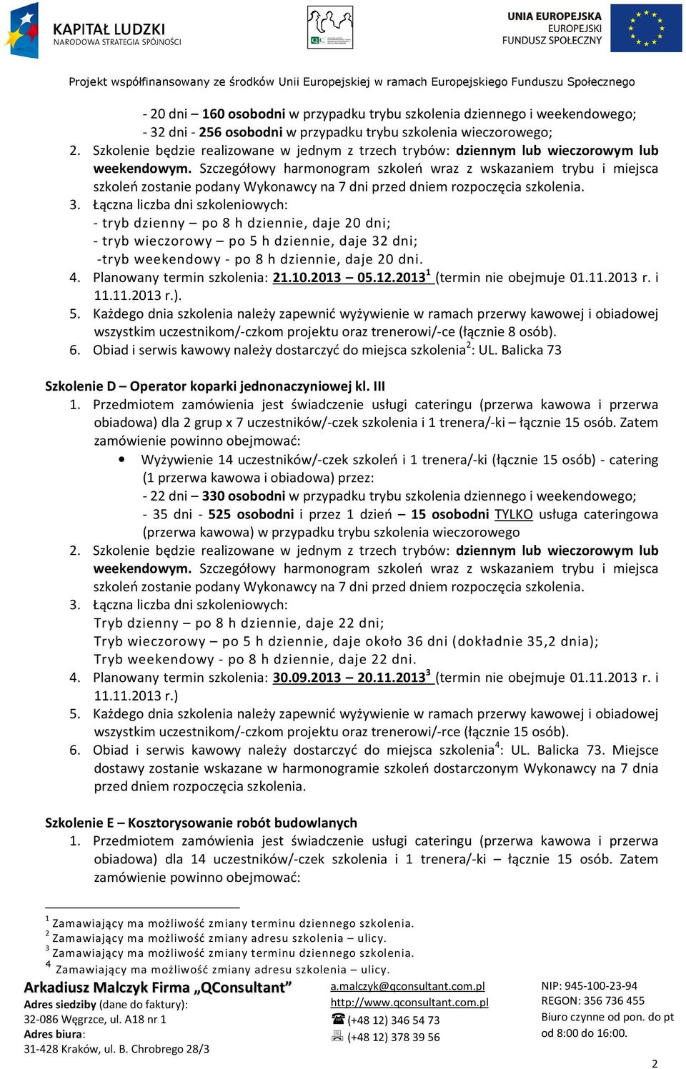 Szczegółowy harmonogram szkoleń wraz z wskazaniem trybu i miejsca szkoleń zostanie podany Wykonawcy na 7 dni przed dniem rozpoczęcia szkolenia. 3.