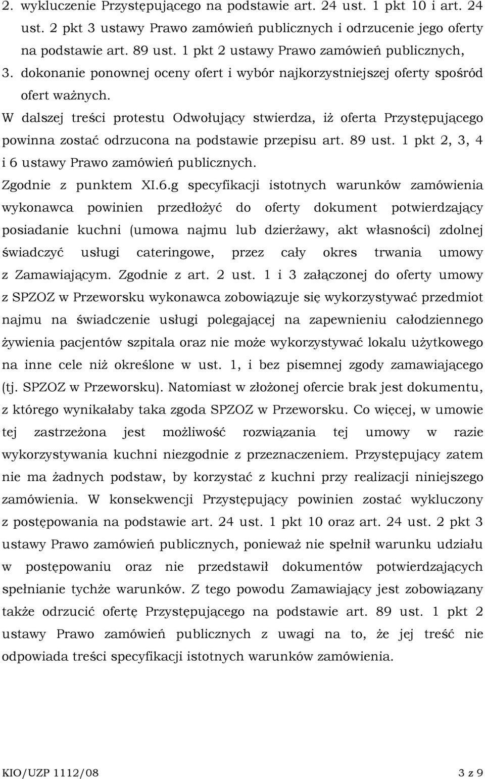 W dalszej treści protestu Odwołujący stwierdza, iŝ oferta Przystępującego powinna zostać odrzucona na podstawie przepisu art. 89 ust. 1 pkt 2, 3, 4 i 6 ustawy Prawo zamówień publicznych.