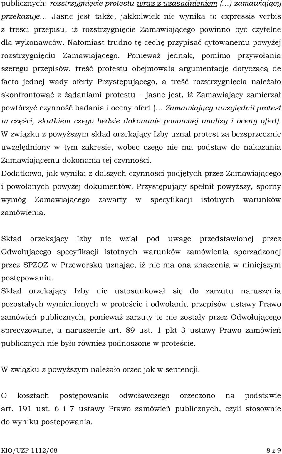 PoniewaŜ jednak, pomimo przywołania szeregu przepisów, treść protestu obejmowała argumentację dotyczącą de facto jednej wady oferty Przystępującego, a treść rozstrzygnięcia naleŝało skonfrontować z