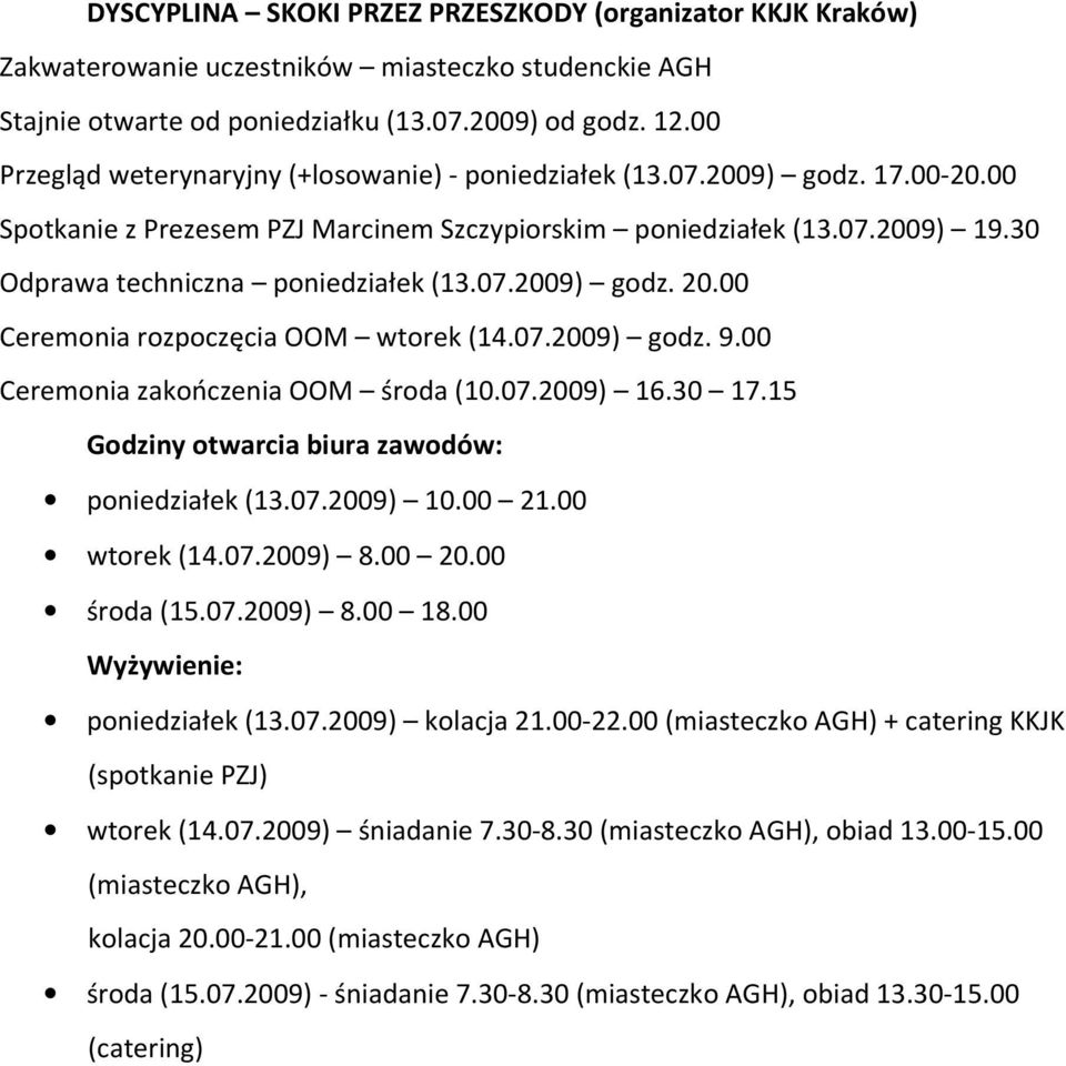 07.2009) godz. 20.00 Ceremonia rozpoczęcia OOM wtorek (14.07.2009) godz. 9.00 Ceremonia zakończenia OOM środa (10.07.2009) 16.30 17.15 Godziny otwarcia biura zawodów: poniedziałek (13.07.2009) 10.