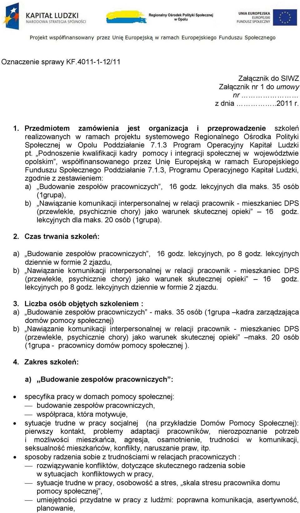 Przedmiotem zamówienia jest organizacja i przeprowadzenie szkoleń realizowanych w ramach projektu systemowego Regionalnego Ośrodka Polityki Społecznej w Opolu Poddziałanie 7.1.