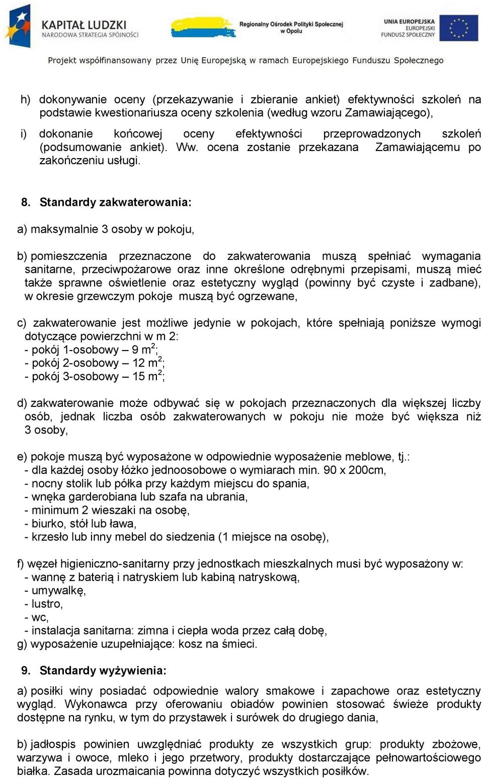 Standardy zakwaterowania: a) maksymalnie 3 osoby w pokoju, b) pomieszczenia przeznaczone do zakwaterowania muszą spełniać wymagania sanitarne, przeciwpożarowe oraz inne określone odrębnymi