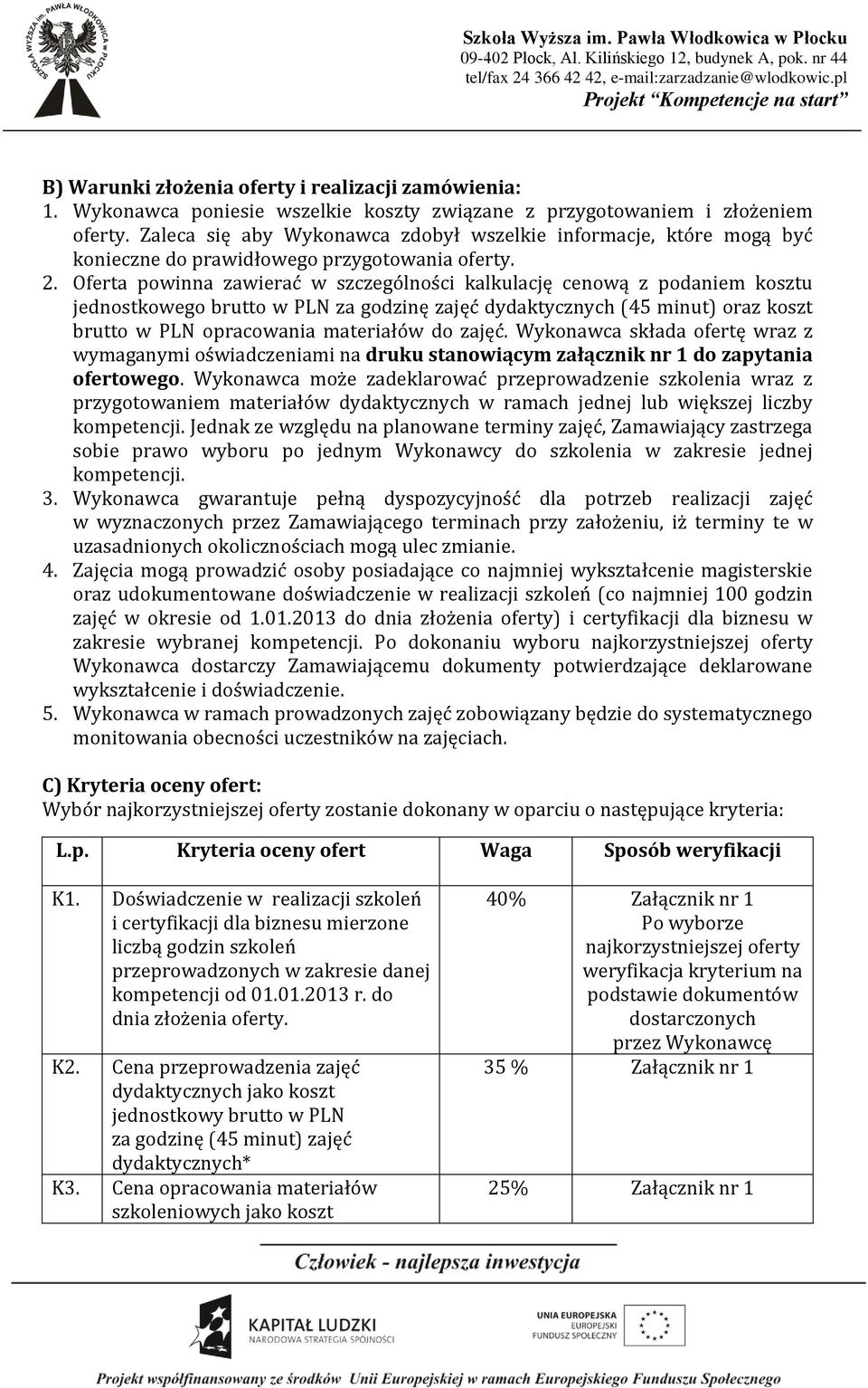 Oferta powinna zawierać w szczególności kalkulację cenową z podaniem kosztu jednostkowego brutto w PLN za godzinę zajęć dydaktycznych (45 minut) oraz koszt brutto w PLN opracowania materiałów do