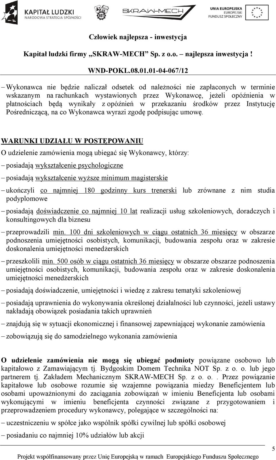 WARUNKI UDZIAŁU W POSTĘPOWANIU O udzielenie zamówienia mogą ubiegać się Wykonawcy, którzy: posiadają wykształcenie psychologiczne posiadają wykształcenie wyższe minimum magisterskie ukończyli co