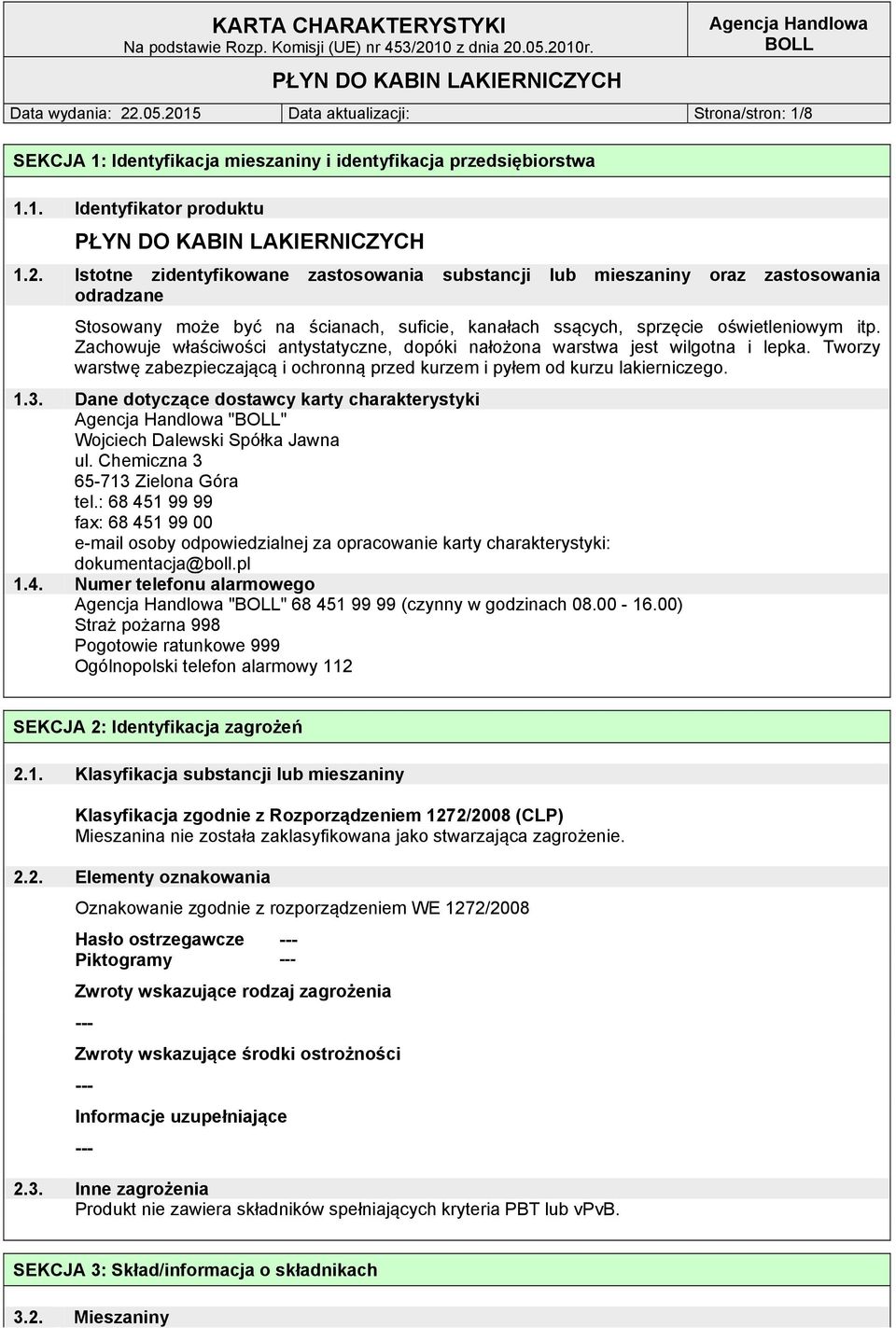 Dane dotyczące dostawcy karty charakterystyki "" Wojciech Dalewski Spółka Jawna ul. Chemiczna 3 65-713 Zielona Góra tel.