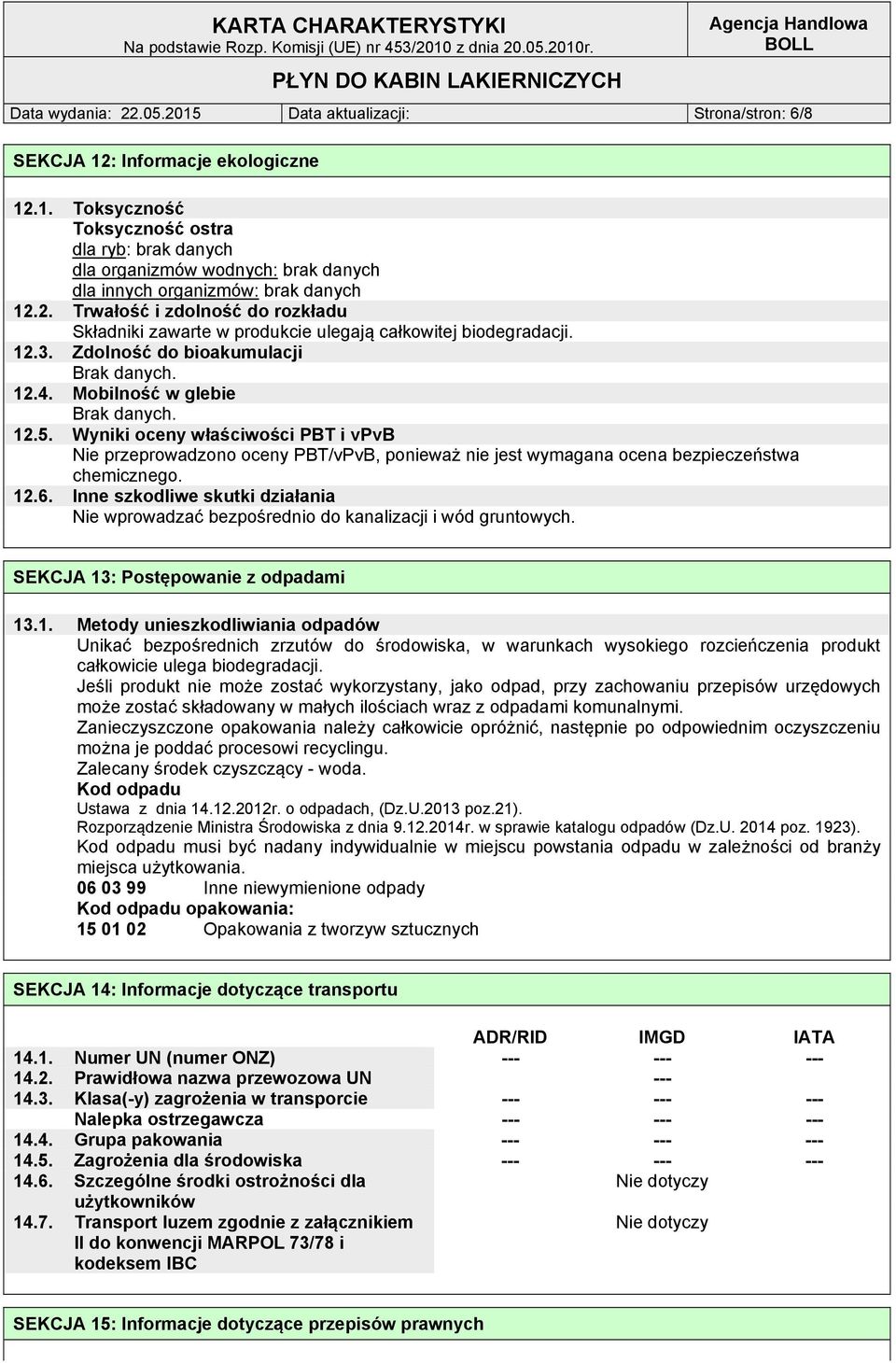 Wyniki oceny właściwości PBT i vpvb Nie przeprowadzono oceny PBT/vPvB, ponieważ nie jest wymagana ocena bezpieczeństwa chemicznego. 12.6.