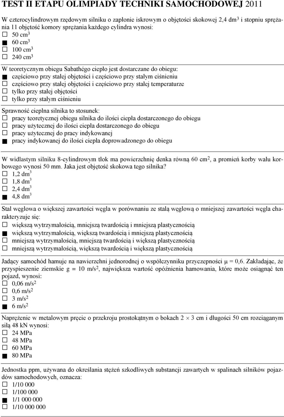 stałej objętości i częściowo przy stałej temperaturze tylko przy stałej objętości tylko przy stałym ciśnieniu Sprawność cieplna silnika to stosunek: pracy teoretycznej obiegu silnika do ilości ciepła