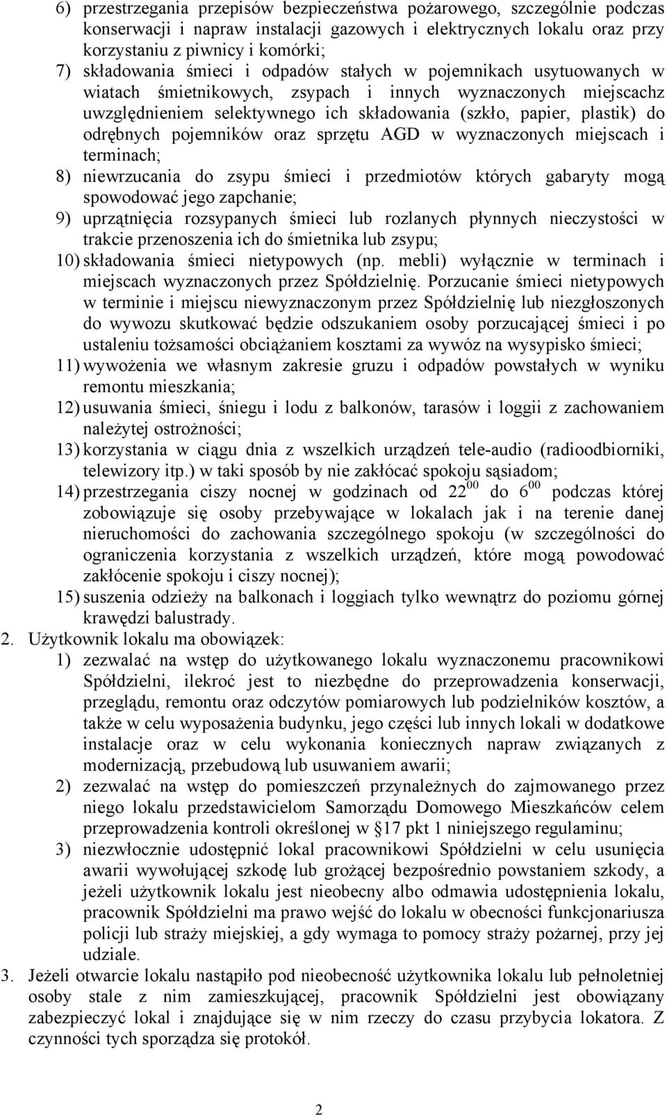 pojemników oraz sprzętu AGD w wyznaczonych miejscach i terminach; 8) niewrzucania do zsypu śmieci i przedmiotów których gabaryty mogą spowodować jego zapchanie; 9) uprzątnięcia rozsypanych śmieci lub