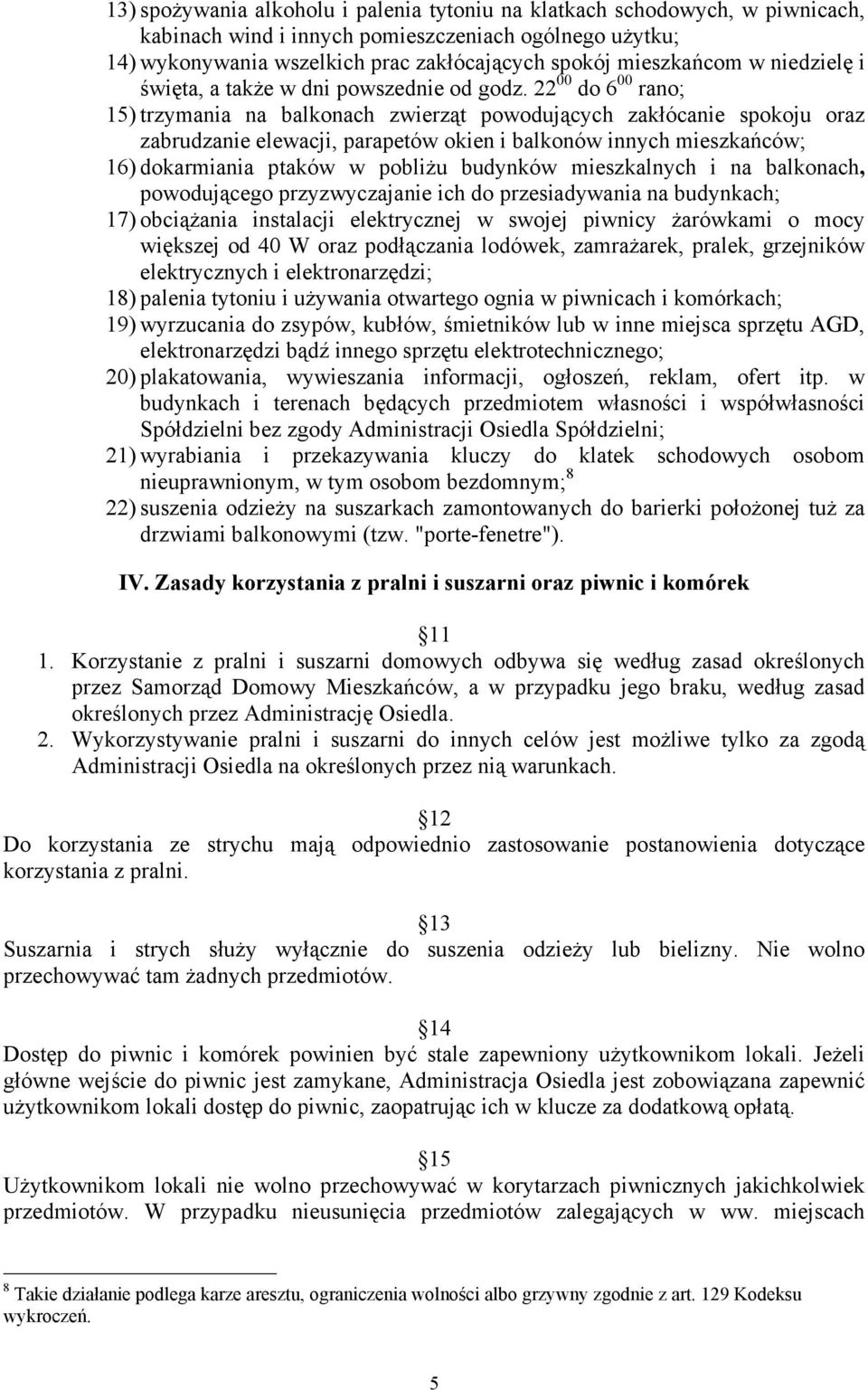 22 00 do 6 00 rano; 15) trzymania na balkonach zwierząt powodujących zakłócanie spokoju oraz zabrudzanie elewacji, parapetów okien i balkonów innych mieszkańców; 16) dokarmiania ptaków w pobliŝu