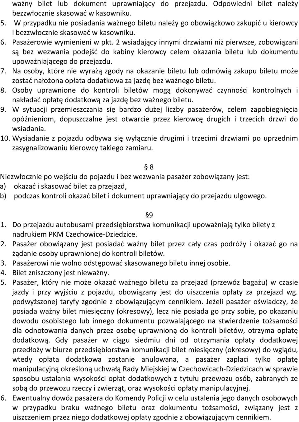 2 wsiadający innymi drzwiami niż pierwsze, zobowiązani są bez wezwania podejść do kabiny kierowcy celem okazania biletu lub dokumentu upoważniającego do przejazdu. 7.