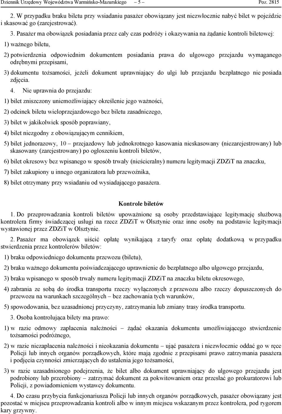 przejazdu wymaganego odrębnymi przepisami, 3) dokumentu tożsamości, jeżeli dokument uprawniający do ulgi lub przejazdu bezpłatnego nie posiada zdjęcia. 4.