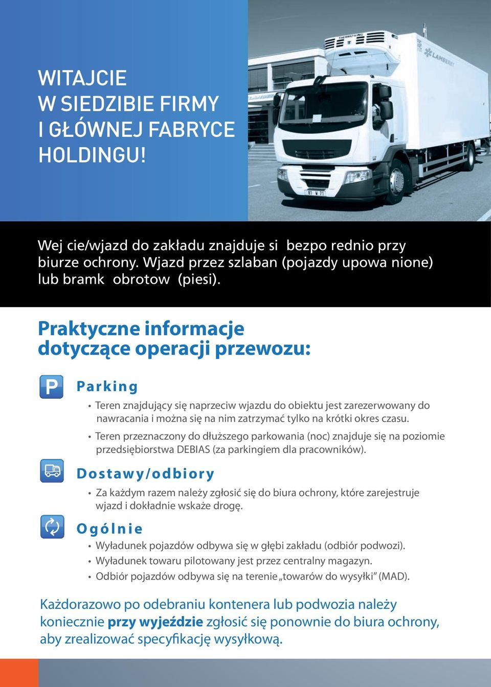 Teren przeznaczony do dłuższego parkowania (noc) znajduje się na poziomie przedsiębiorstwa DEBIAS (za parkingiem dla pracowników).